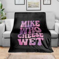 Funny Adult Humor Throw Blanket Mike Who Cheese Wet