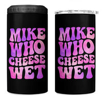 Funny Adult Humor 4 in 1 Can Cooler Tumbler Mike Who Cheese Wet