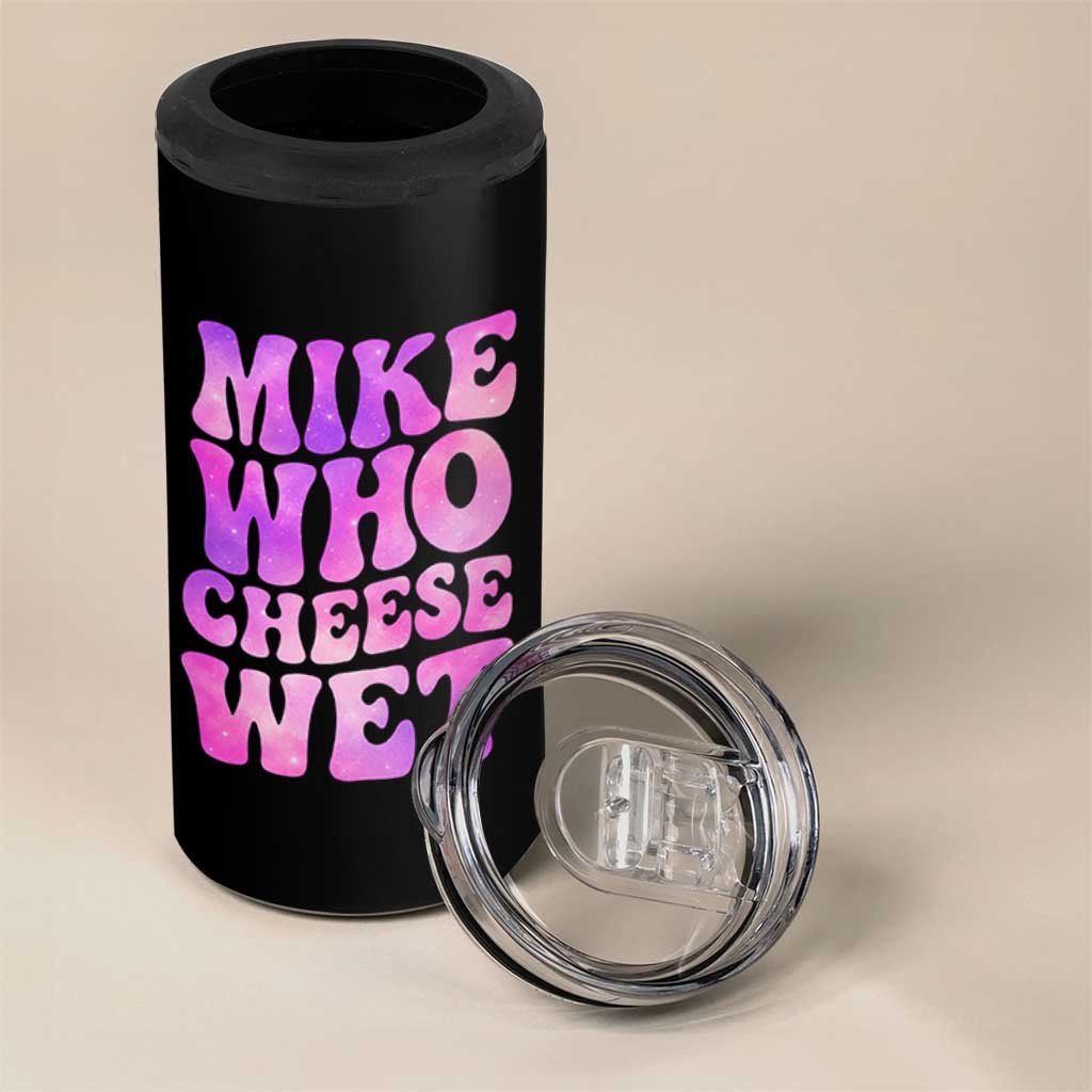 Funny Adult Humor 4 in 1 Can Cooler Tumbler Mike Who Cheese Wet