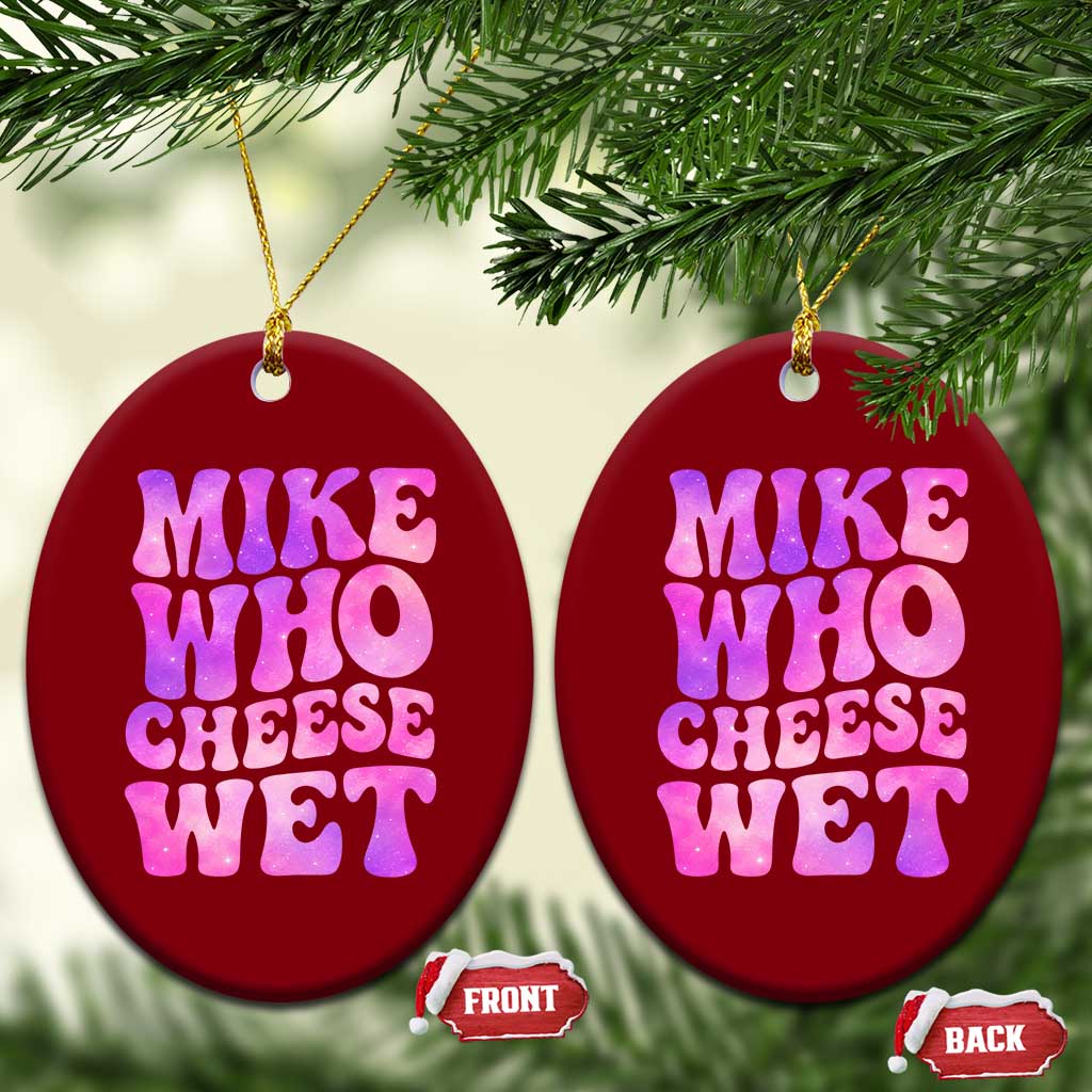 Funny Adult Humor Ceramic Ornament Mike Who Cheese Wet