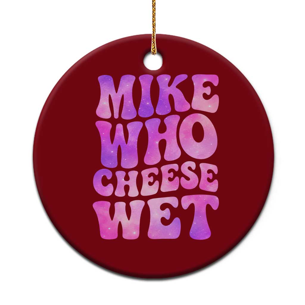 Funny Adult Humor Ceramic Ornament Mike Who Cheese Wet