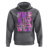 Funny Adult Humor Hoodie Mike Who Cheese Wet