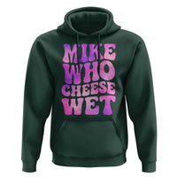 Funny Adult Humor Hoodie Mike Who Cheese Wet