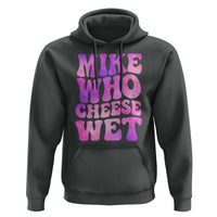 Funny Adult Humor Hoodie Mike Who Cheese Wet