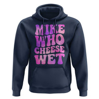 Funny Adult Humor Hoodie Mike Who Cheese Wet