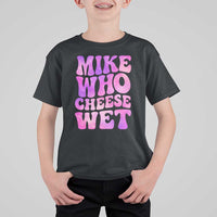 Funny Adult Humor T Shirt For Kid Mike Who Cheese Wet
