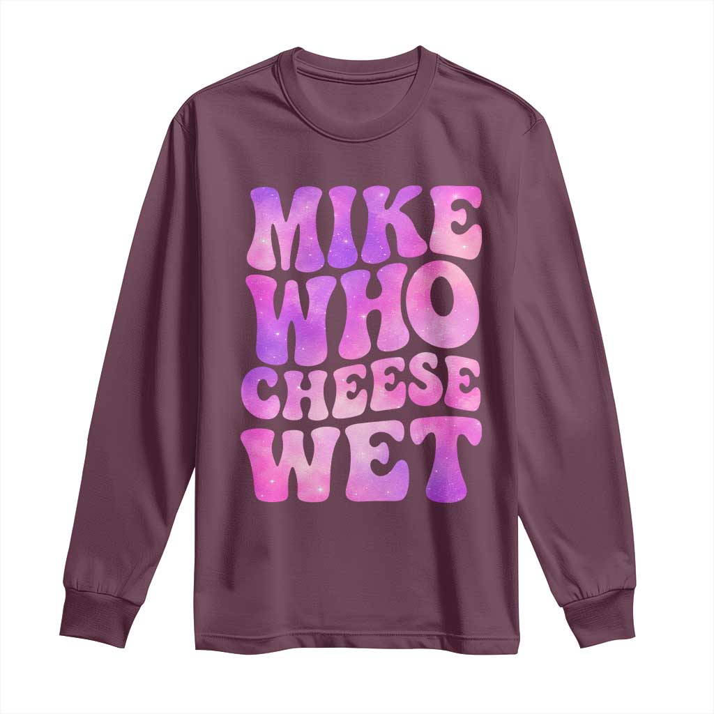Funny Adult Humor Long Sleeve Shirt Mike Who Cheese Wet