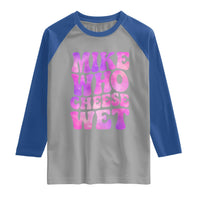 Funny Adult Humor Raglan Shirt Mike Who Cheese Wet