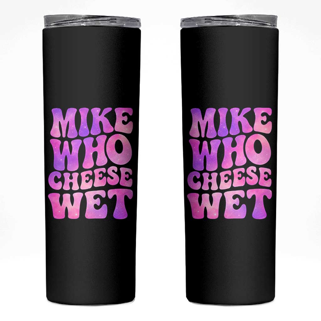 Funny Adult Humor Skinny Tumbler Mike Who Cheese Wet