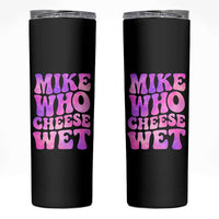 Funny Adult Humor Skinny Tumbler Mike Who Cheese Wet