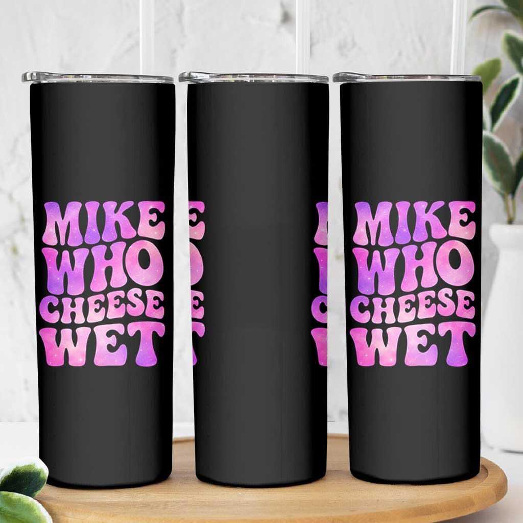 Funny Adult Humor Skinny Tumbler Mike Who Cheese Wet