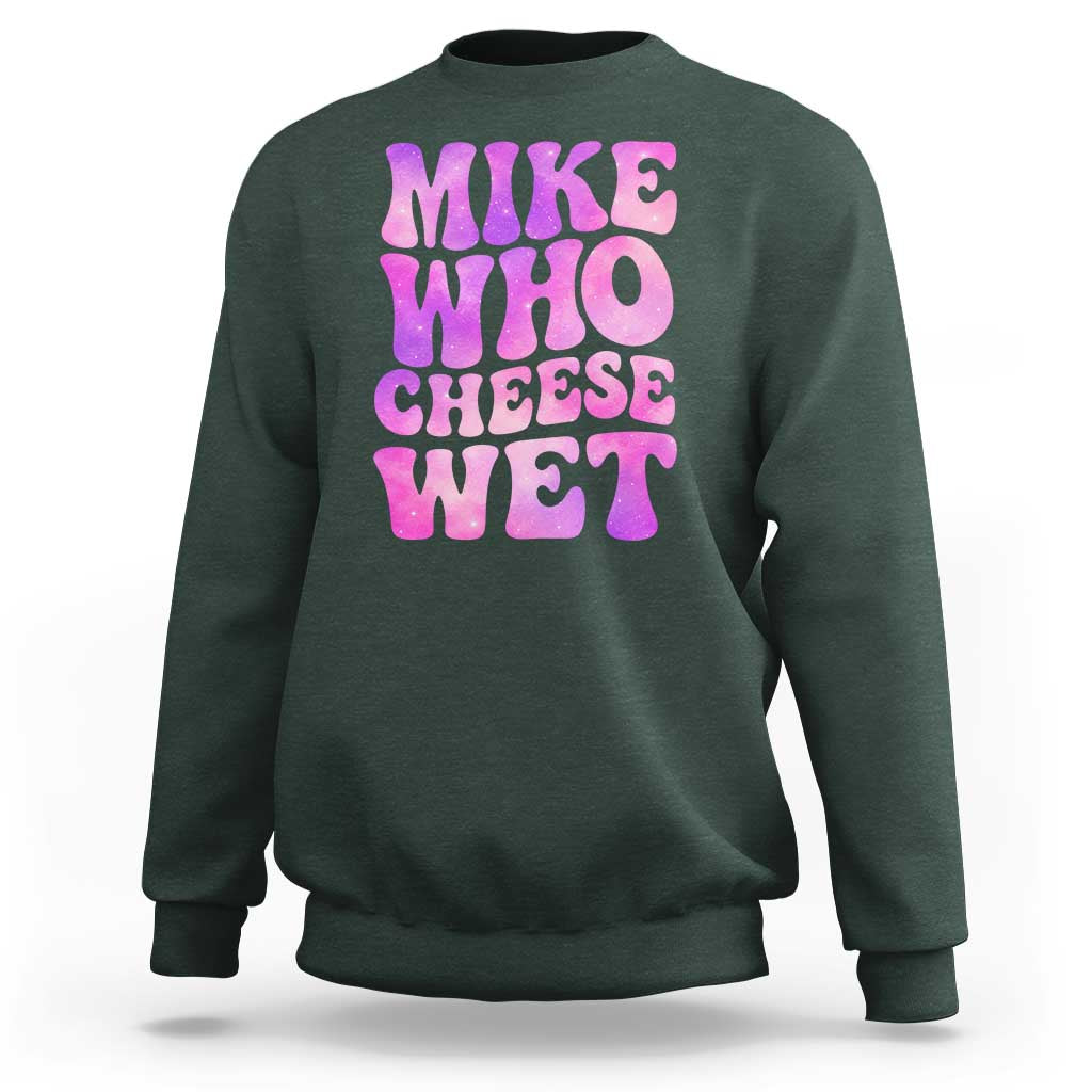 Funny Adult Humor Sweatshirt Mike Who Cheese Wet
