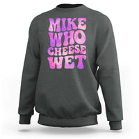 Funny Adult Humor Sweatshirt Mike Who Cheese Wet