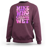 Funny Adult Humor Sweatshirt Mike Who Cheese Wet