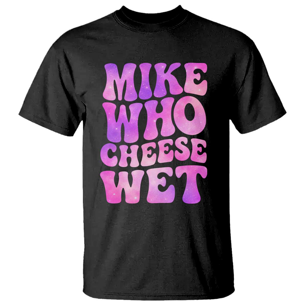 Funny Adult Humor T Shirt Mike Who Cheese Wet