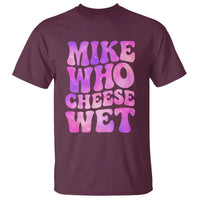 Funny Adult Humor T Shirt Mike Who Cheese Wet
