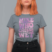 Funny Adult Humor T Shirt For Women Mike Who Cheese Wet