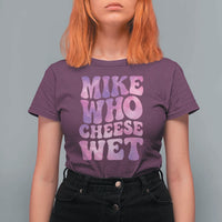 Funny Adult Humor T Shirt For Women Mike Who Cheese Wet