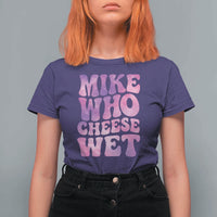 Funny Adult Humor T Shirt For Women Mike Who Cheese Wet