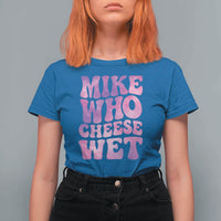 Funny Adult Humor T Shirt For Women Mike Who Cheese Wet