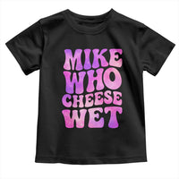 Funny Adult Humor Toddler T Shirt Mike Who Cheese Wet