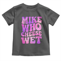 Funny Adult Humor Toddler T Shirt Mike Who Cheese Wet