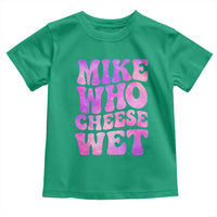 Funny Adult Humor Toddler T Shirt Mike Who Cheese Wet