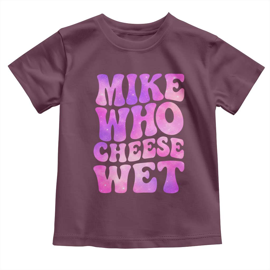Funny Adult Humor Toddler T Shirt Mike Who Cheese Wet