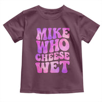 Funny Adult Humor Toddler T Shirt Mike Who Cheese Wet