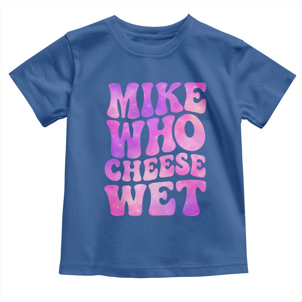 Funny Adult Humor Toddler T Shirt Mike Who Cheese Wet