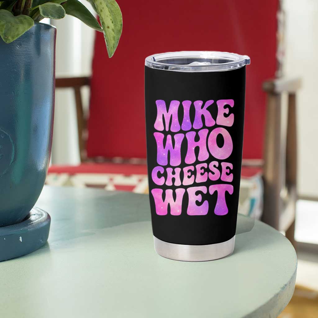 Funny Adult Humor Tumbler Cup Mike Who Cheese Wet