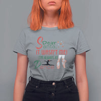 Funny Christmas Ballet Dancer Gift T Shirt For Women Dear Santa It Was Not Me - Wonder Print Shop