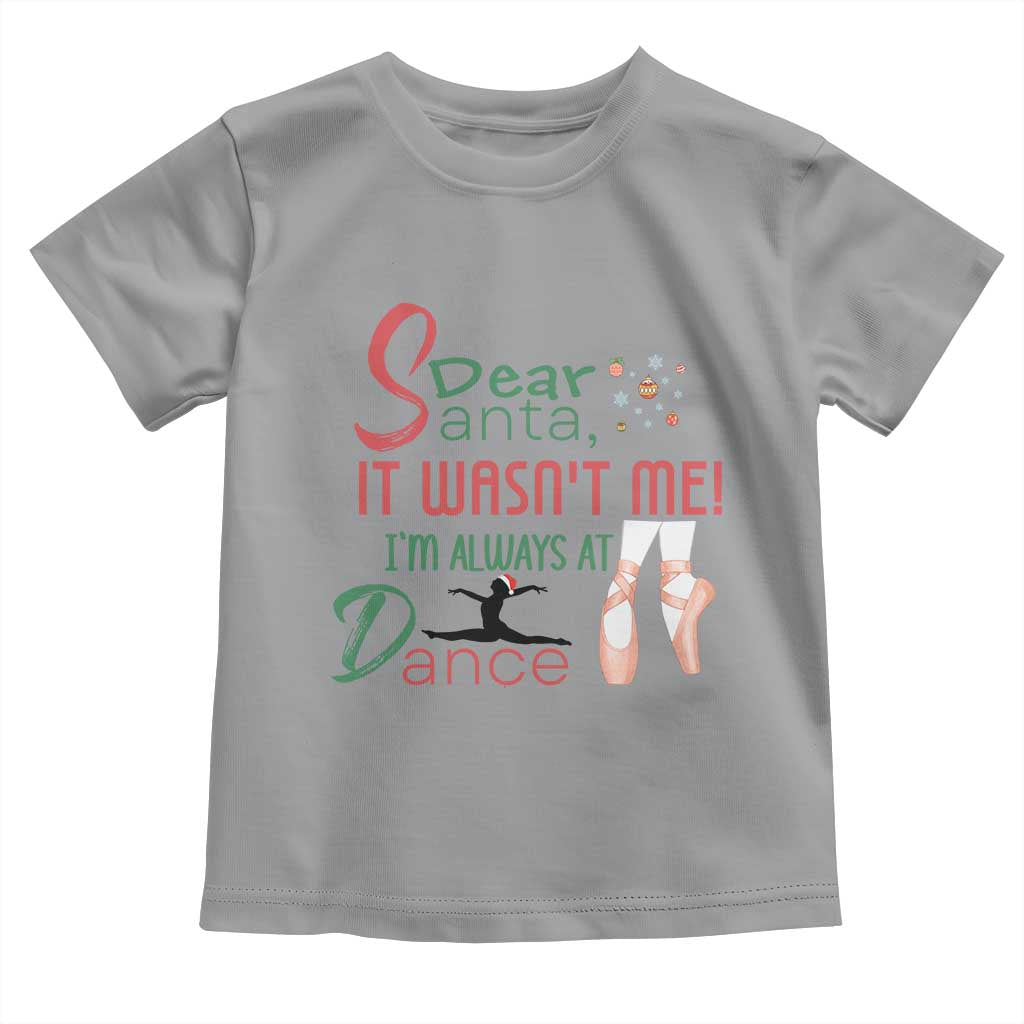 Funny Christmas Ballet Dancer Gift Toddler T Shirt Dear Santa It Was Not Me - Wonder Print Shop