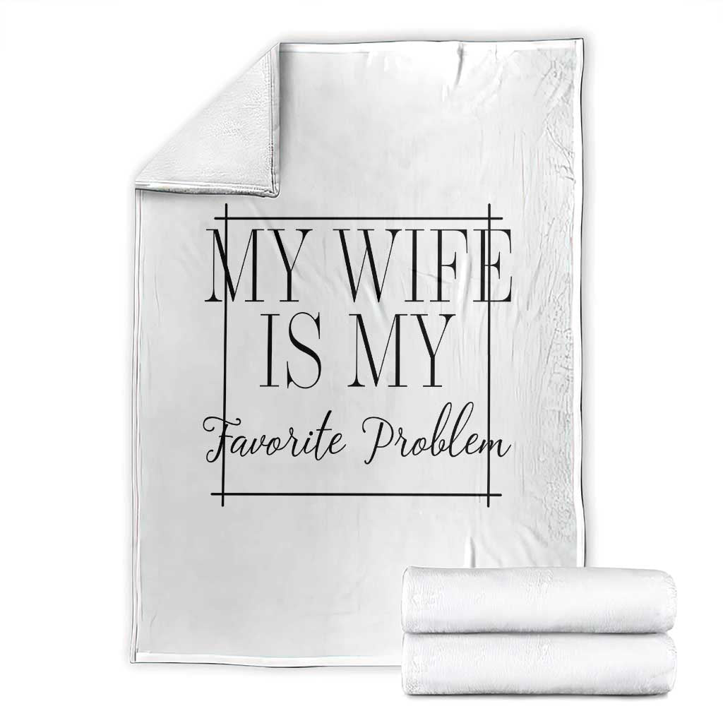 Funny My Wife Is My Favorite Problem Quote Throw Blanket Husband Marriage Wife Gift