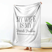 Funny My Wife Is My Favorite Problem Quote Throw Blanket Husband Marriage Wife Gift