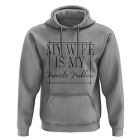 Funny My Wife Is My Favorite Problem Quote Hoodie Husband Marriage Wife Gift