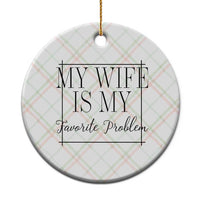 Funny My Wife Is My Favorite Problem Quote Ceramic Ornament Husband Marriage Wife Gift