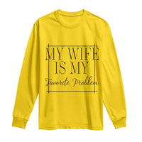 Funny My Wife Is My Favorite Problem Quote Long Sleeve Shirt Husband Marriage Wife Gift
