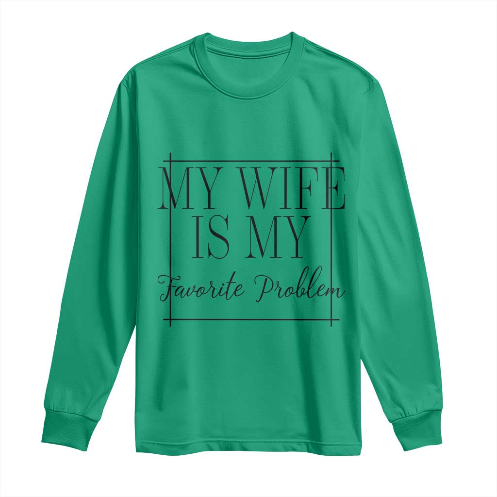 Funny My Wife Is My Favorite Problem Quote Long Sleeve Shirt Husband Marriage Wife Gift
