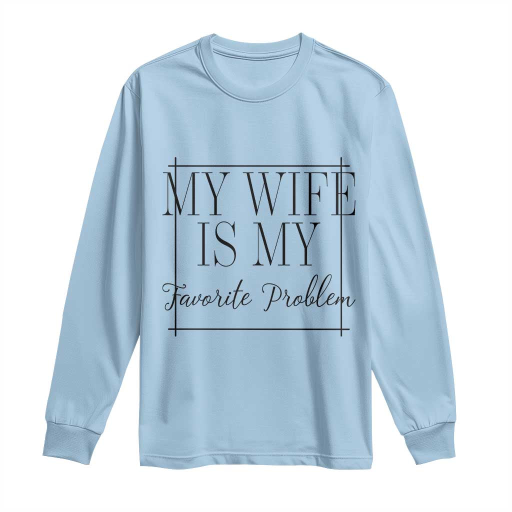 Funny My Wife Is My Favorite Problem Quote Long Sleeve Shirt Husband Marriage Wife Gift