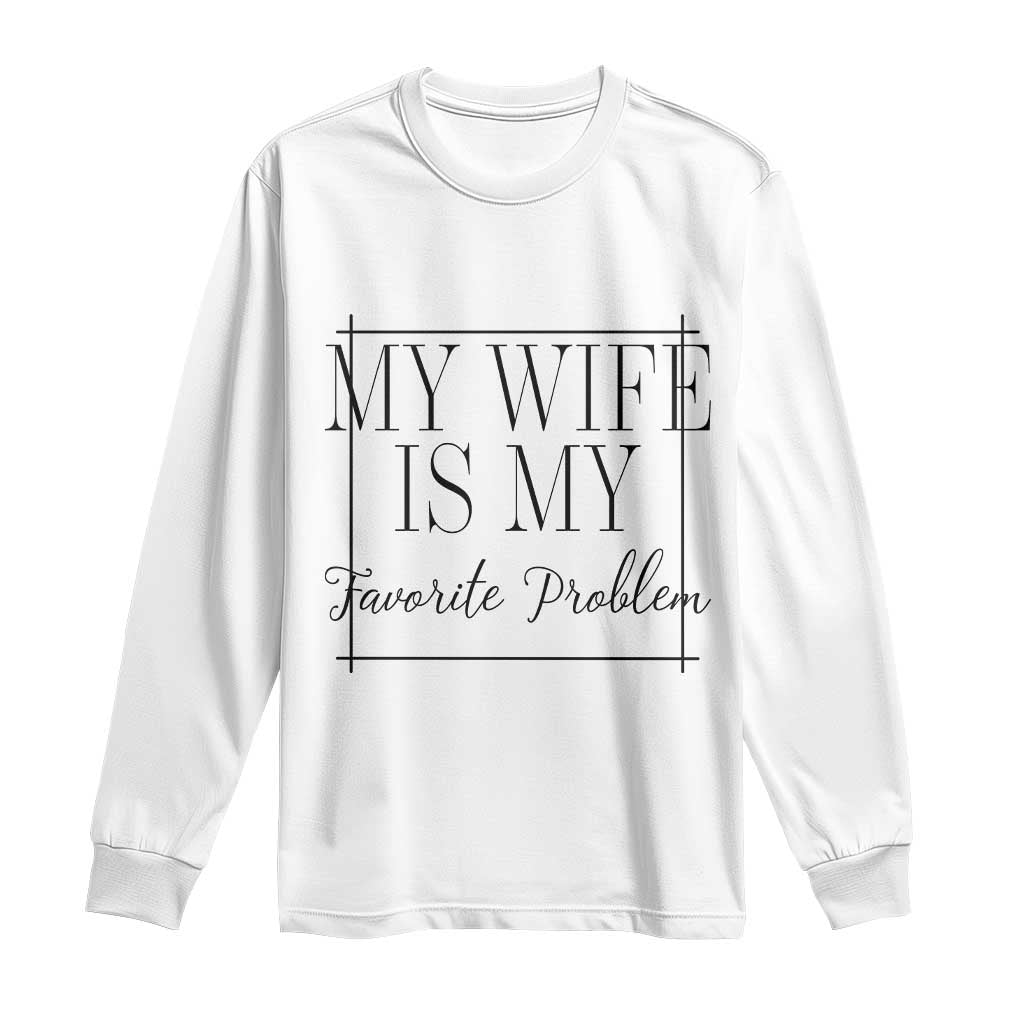 Funny My Wife Is My Favorite Problem Quote Long Sleeve Shirt Husband Marriage Wife Gift