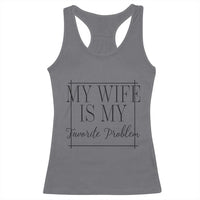 Funny My Wife Is My Favorite Problem Quote Racerback Tank Top Husband Marriage Wife Gift
