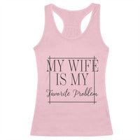 Funny My Wife Is My Favorite Problem Quote Racerback Tank Top Husband Marriage Wife Gift