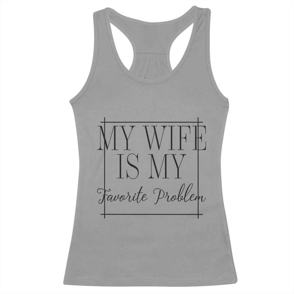 Funny My Wife Is My Favorite Problem Quote Racerback Tank Top Husband Marriage Wife Gift