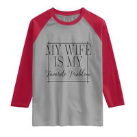 Funny My Wife Is My Favorite Problem Quote Raglan Shirt Husband Marriage Wife Gift