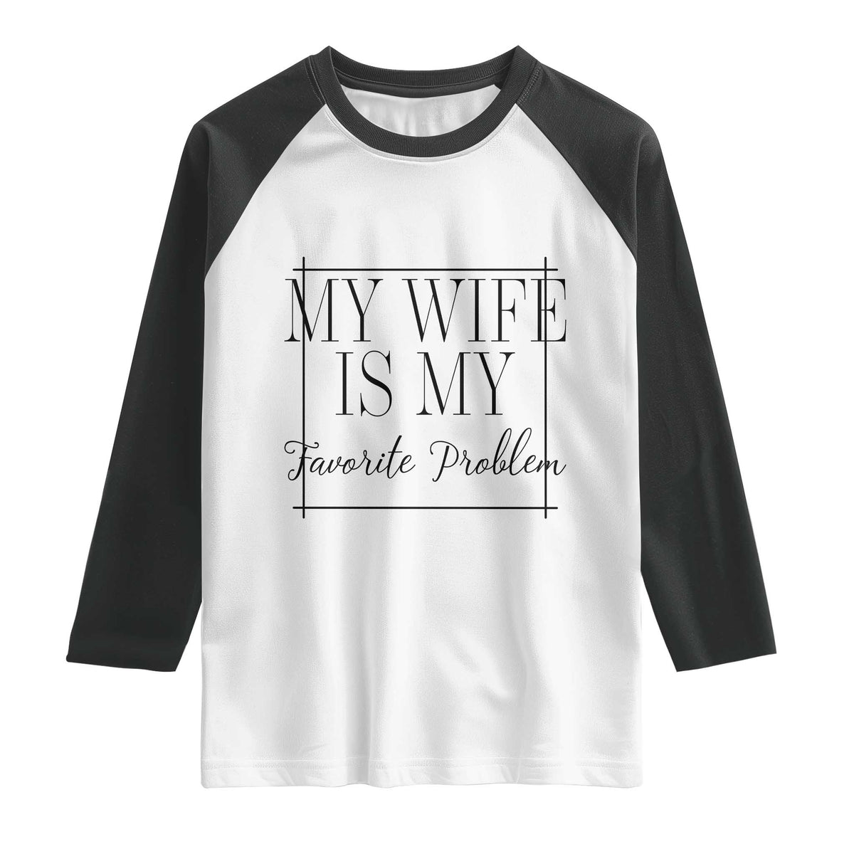 Funny My Wife Is My Favorite Problem Quote Raglan Shirt Husband Marriage Wife Gift