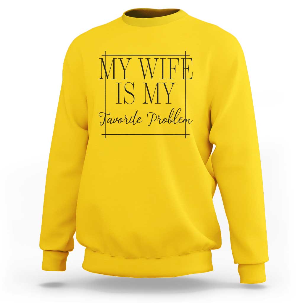 Funny My Wife Is My Favorite Problem Quote Sweatshirt Husband Marriage Wife Gift