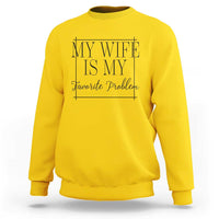 Funny My Wife Is My Favorite Problem Quote Sweatshirt Husband Marriage Wife Gift