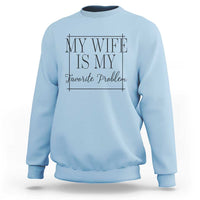 Funny My Wife Is My Favorite Problem Quote Sweatshirt Husband Marriage Wife Gift