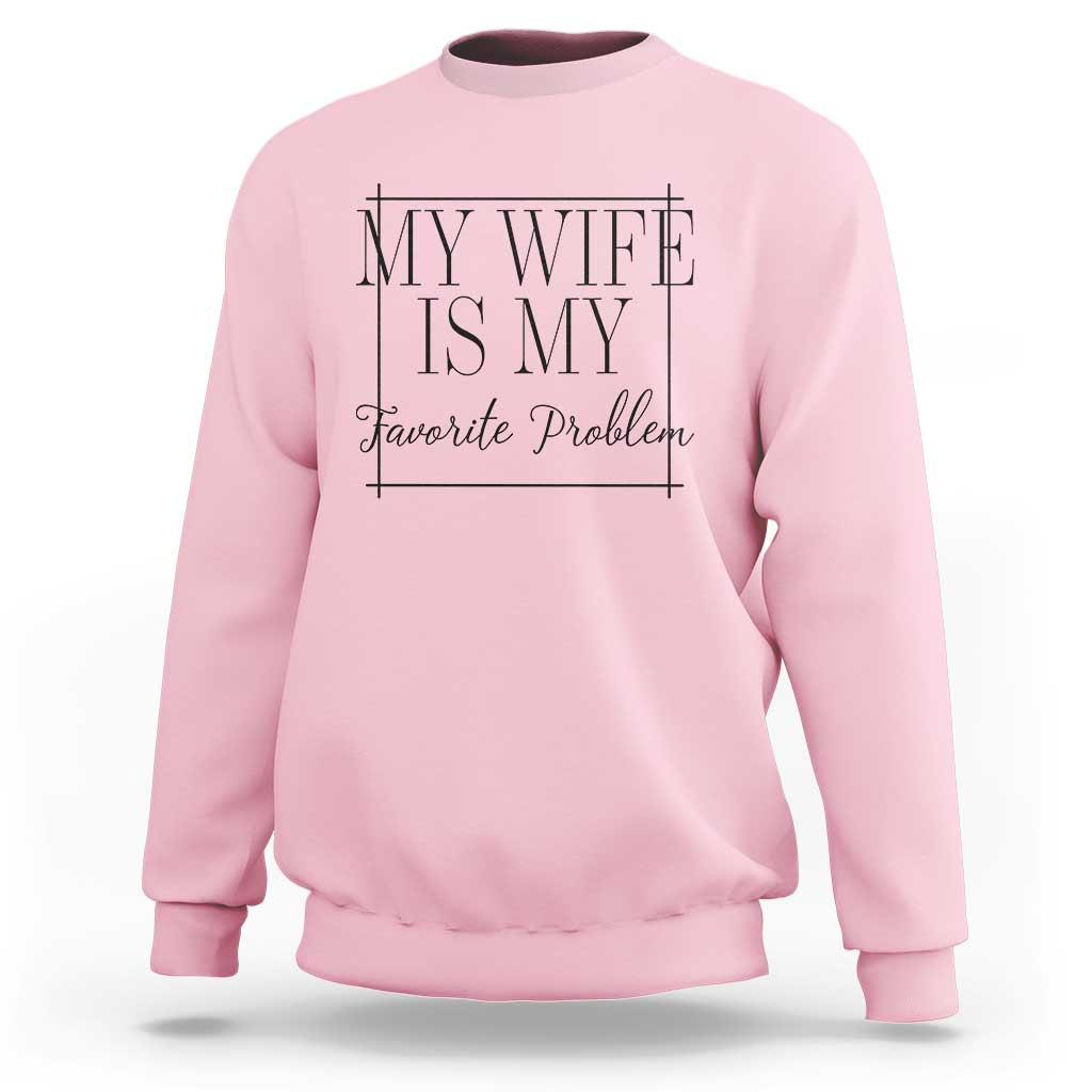 Funny My Wife Is My Favorite Problem Quote Sweatshirt Husband Marriage Wife Gift